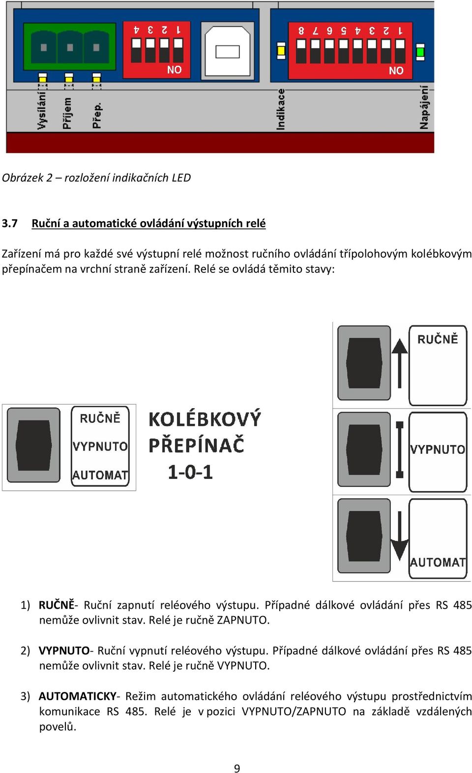 zařízení. Relé se ovládá těmito stavy: 1) RUČNĚ- Ruční zapnutí reléového výstupu. Případné dálkové ovládání přes RS 485 nemůže ovlivnit stav. Relé je ručně ZAPNUTO.