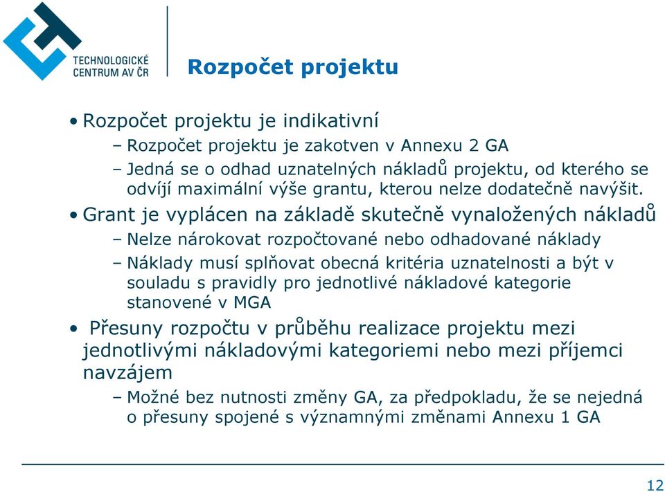 Grant je vyplácen na základě skutečně vynaložených nákladů Nelze nárokovat rozpočtované nebo odhadované náklady Náklady musí splňovat obecná kritéria uznatelnosti a být v