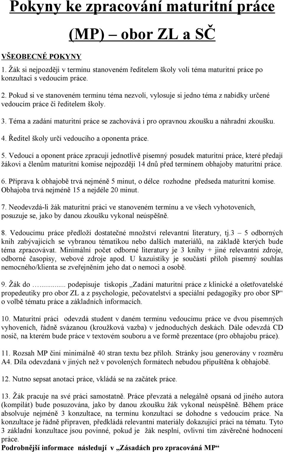 Téma a zadání maturitní práce se zachovává i pro opravnou zkoušku a náhradní zkoušku. 4. Ředitel školy určí vedoucího a oponenta práce. 5.