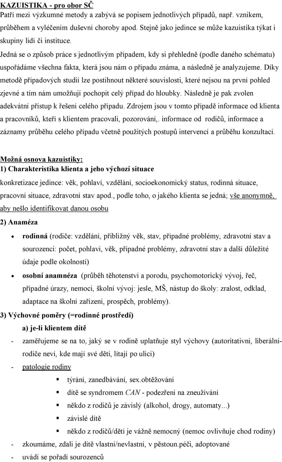 Jedná se o způsob práce s jednotlivým případem, kdy si přehledně (podle daného schématu) uspořádáme všechna fakta, která jsou nám o případu známa, a následně je analyzujeme.