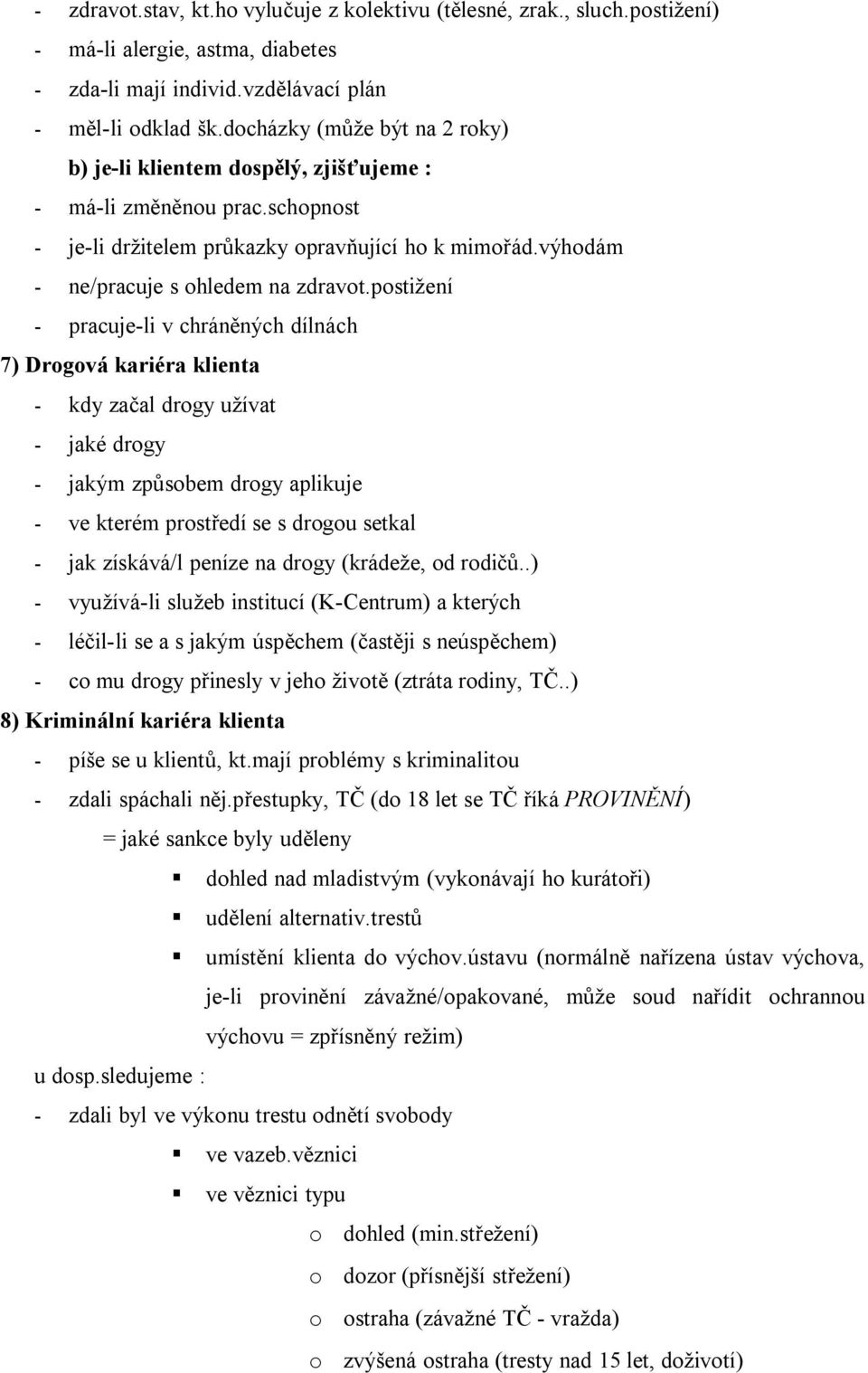 postižení - pracuje-li v chráněných dílnách 7) Drogová kariéra klienta - kdy začal drogy užívat - jaké drogy - jakým způsobem drogy aplikuje - ve kterém prostředí se s drogou setkal - jak získává/l