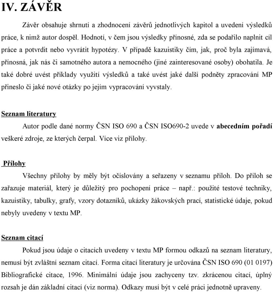 V případě kazuistiky čím, jak, proč byla zajímavá, přínosná, jak nás či samotného autora a nemocného (jiné zainteresované osoby) obohatila.