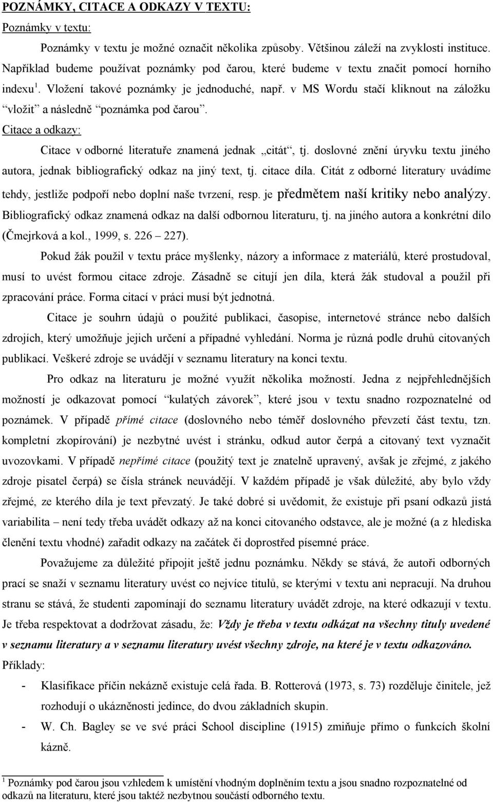 v MS Wordu stačí kliknout na záložku vložit a následně poznámka pod čarou. Citace a odkazy: Citace v odborné literatuře znamená jednak citát, tj.