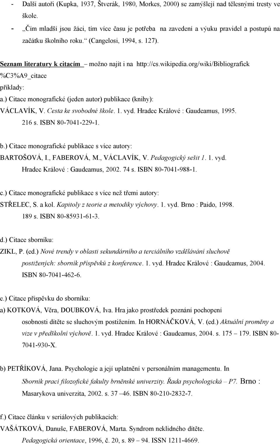 wikipedia.org/wiki/bibliografick %C3%A9_citace příklady: a.) Citace monografické (jeden autor) publikace (knihy): VÁCLAVÍK, V. Cesta ke svobodné škole. 1. vyd. Hradec Králové : Gaudeamus, 1995. 216 s.