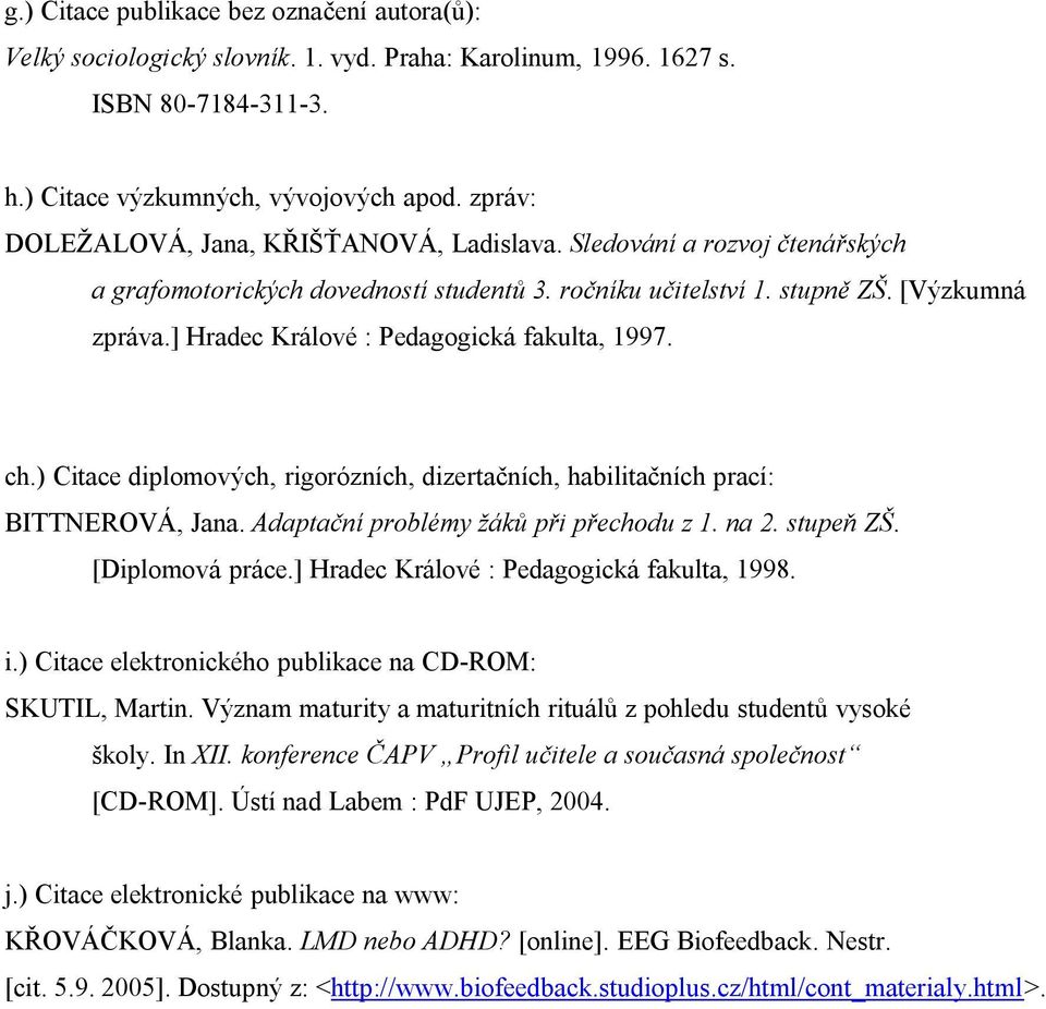 ] Hradec Králové : Pedagogická fakulta, 1997. ch.) Citace diplomových, rigorózních, dizertačních, habilitačních prací: BITTNEROVÁ, Jana. Adaptační problémy žáků při přechodu z 1. na 2. stupeň ZŠ.