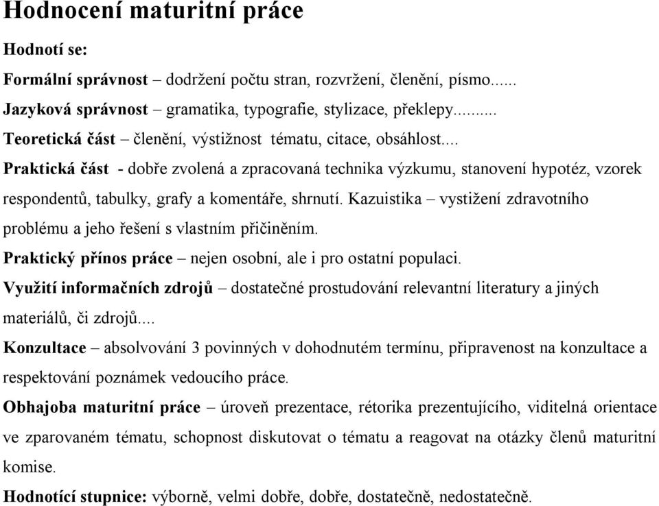 .. Praktická část - dobře zvolená a zpracovaná technika výzkumu, stanovení hypotéz, vzorek respondentů, tabulky, grafy a komentáře, shrnutí.