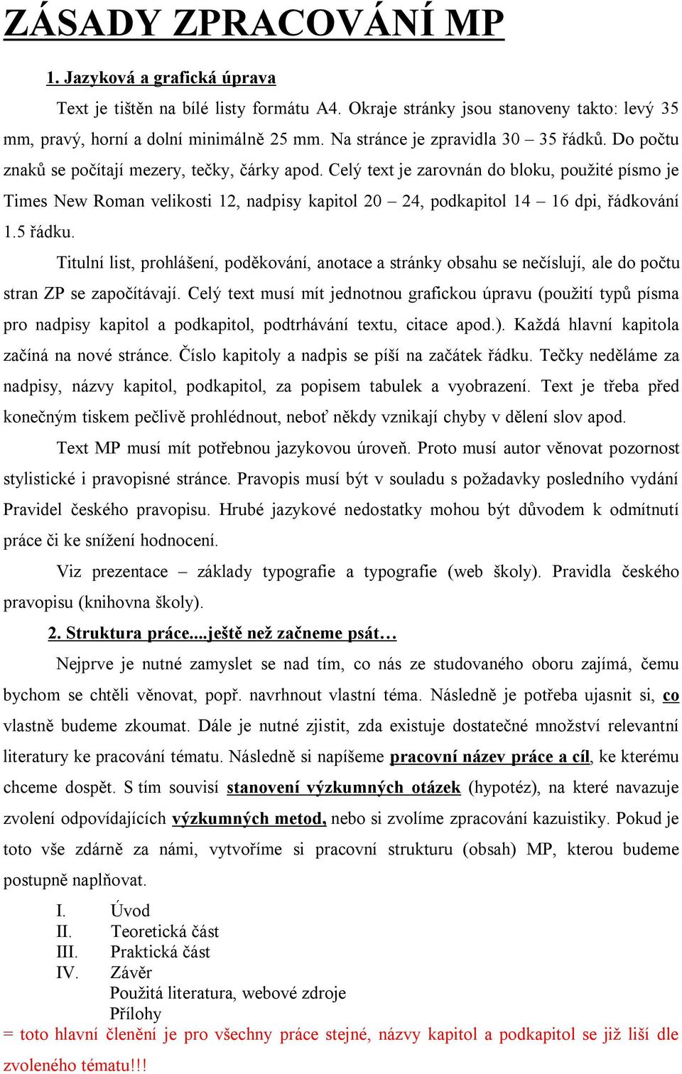 Celý text je zarovnán do bloku, použité písmo je Times New Roman velikosti 12, nadpisy kapitol 20 24, podkapitol 14 16 dpi, řádkování 1.5 řádku.