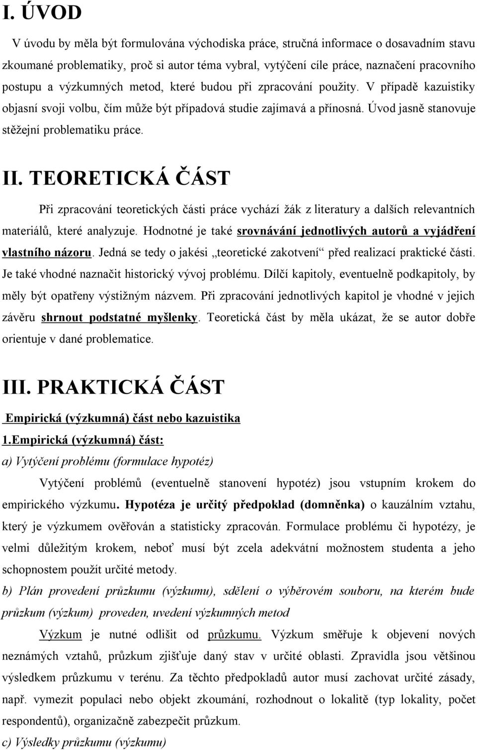 TEORETICKÁ ČÁST Při zpracování teoretických části práce vychází žák z literatury a dalších relevantních materiálů, které analyzuje.