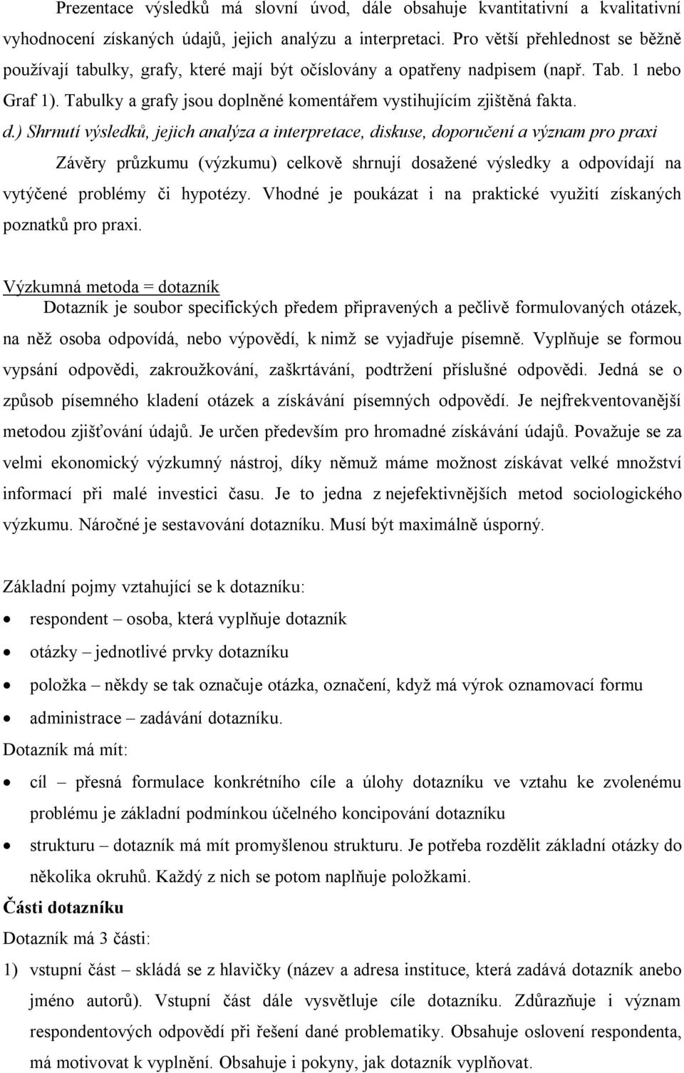 d.) Shrnutí výsledků, jejich analýza a interpretace, diskuse, doporučení a význam pro praxi Závěry průzkumu (výzkumu) celkově shrnují dosažené výsledky a odpovídají na vytýčené problémy či hypotézy.