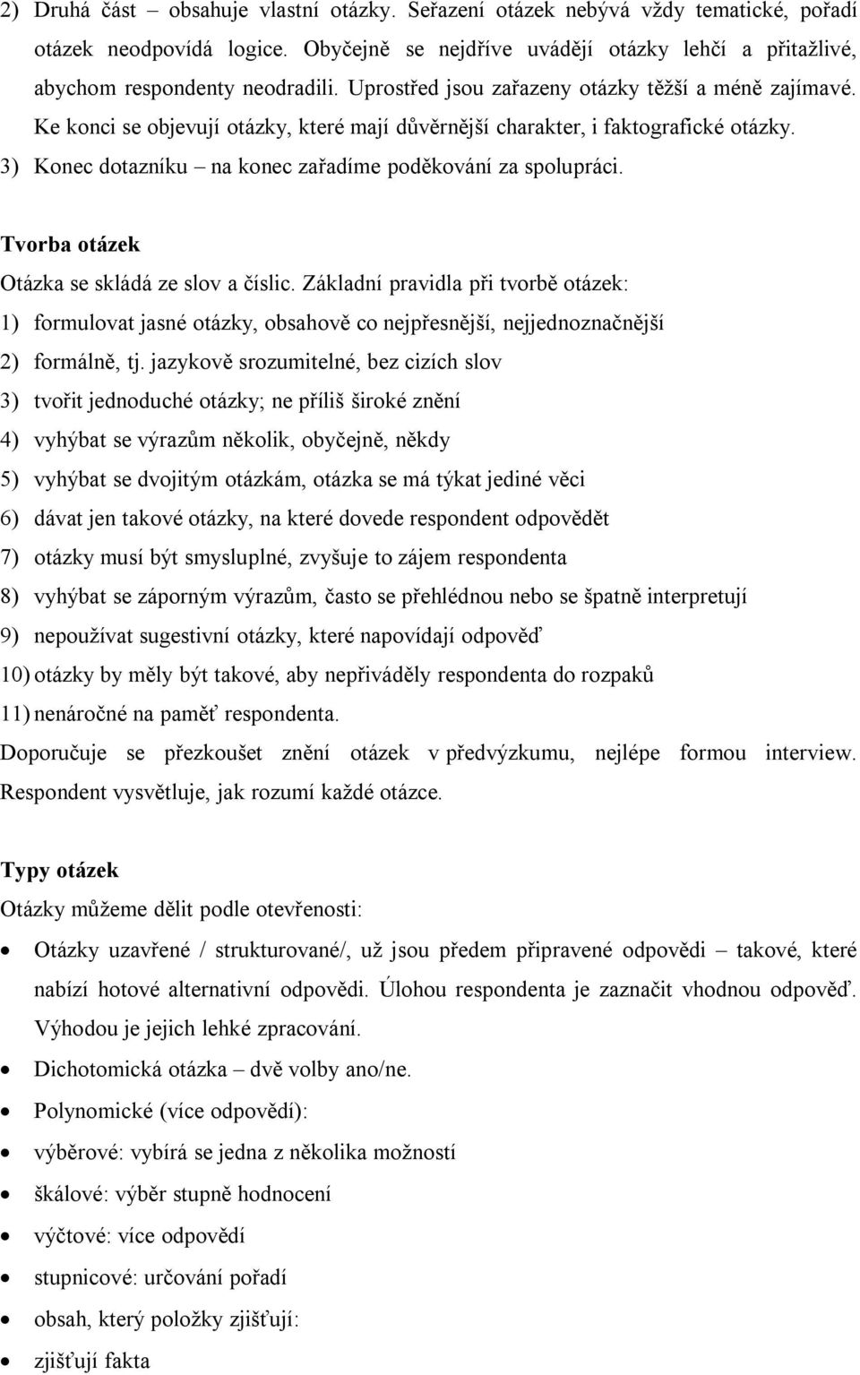 3) Konec dotazníku na konec zařadíme poděkování za spolupráci. Tvorba otázek Otázka se skládá ze slov a číslic.