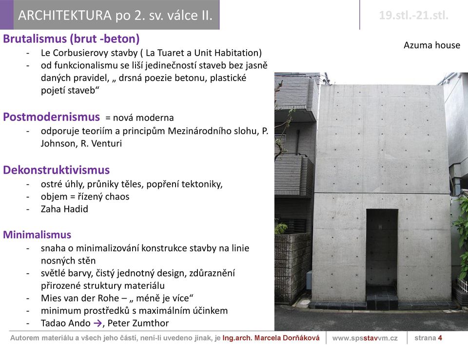 plastické pojetí staveb Azuma house Postmodernismus = nová moderna - odporuje teoriím a principům Mezinárodního slohu, P. Johnson, R.