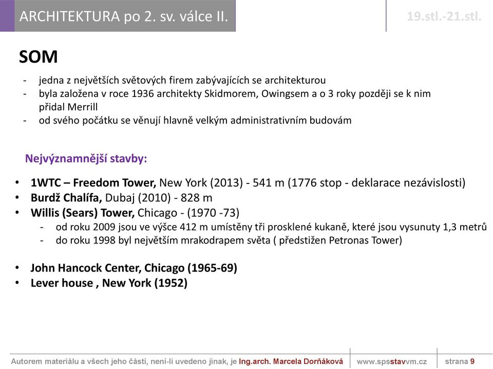 svého počátku se věnují hlavně velkým administrativním budovám Nejvýznamnější stavby: 1WTC Freedom Tower, New York (2013) - 541 m (1776 stop - deklarace nezávislosti) Burdž