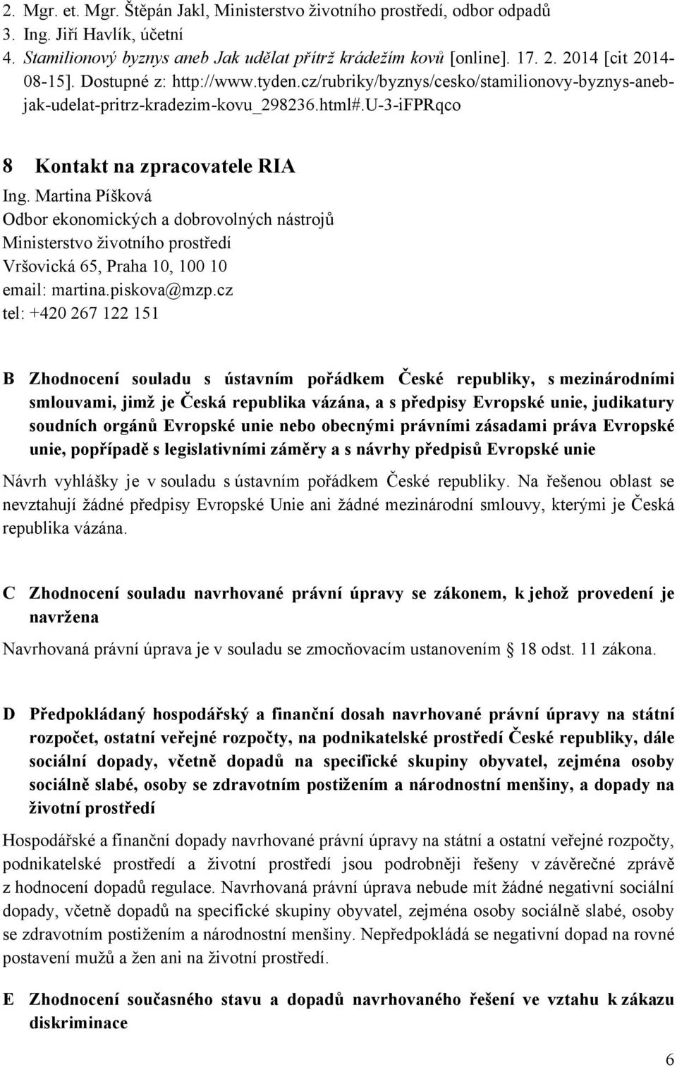 Martina Píšková Odbor ekonomických a dobrovolných nástrojů Ministerstvo životního prostředí Vršovická 65, Praha 10, 100 10 email: martina.piskova@mzp.