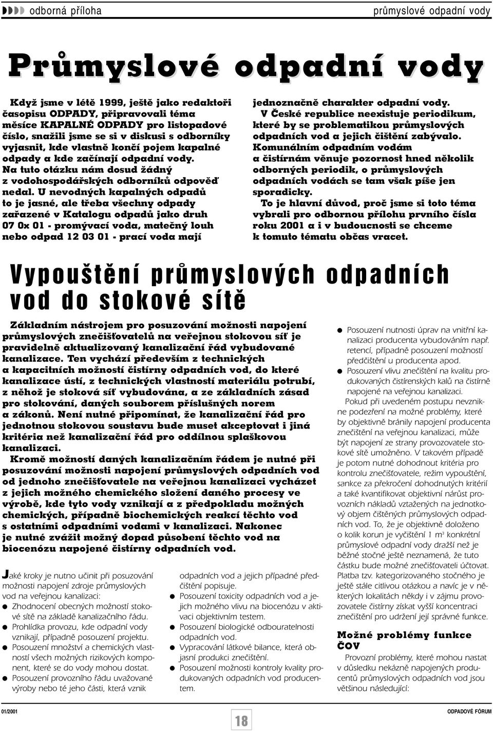 U nevodných kapalných odpadů to je jasné, ale třeba všechny odpady zařazené v Katalogu odpadů jako druh 07 0x 01 - promývací voda, matečný louh nebo odpad 12 03 01 - prací voda mají jednoznačně