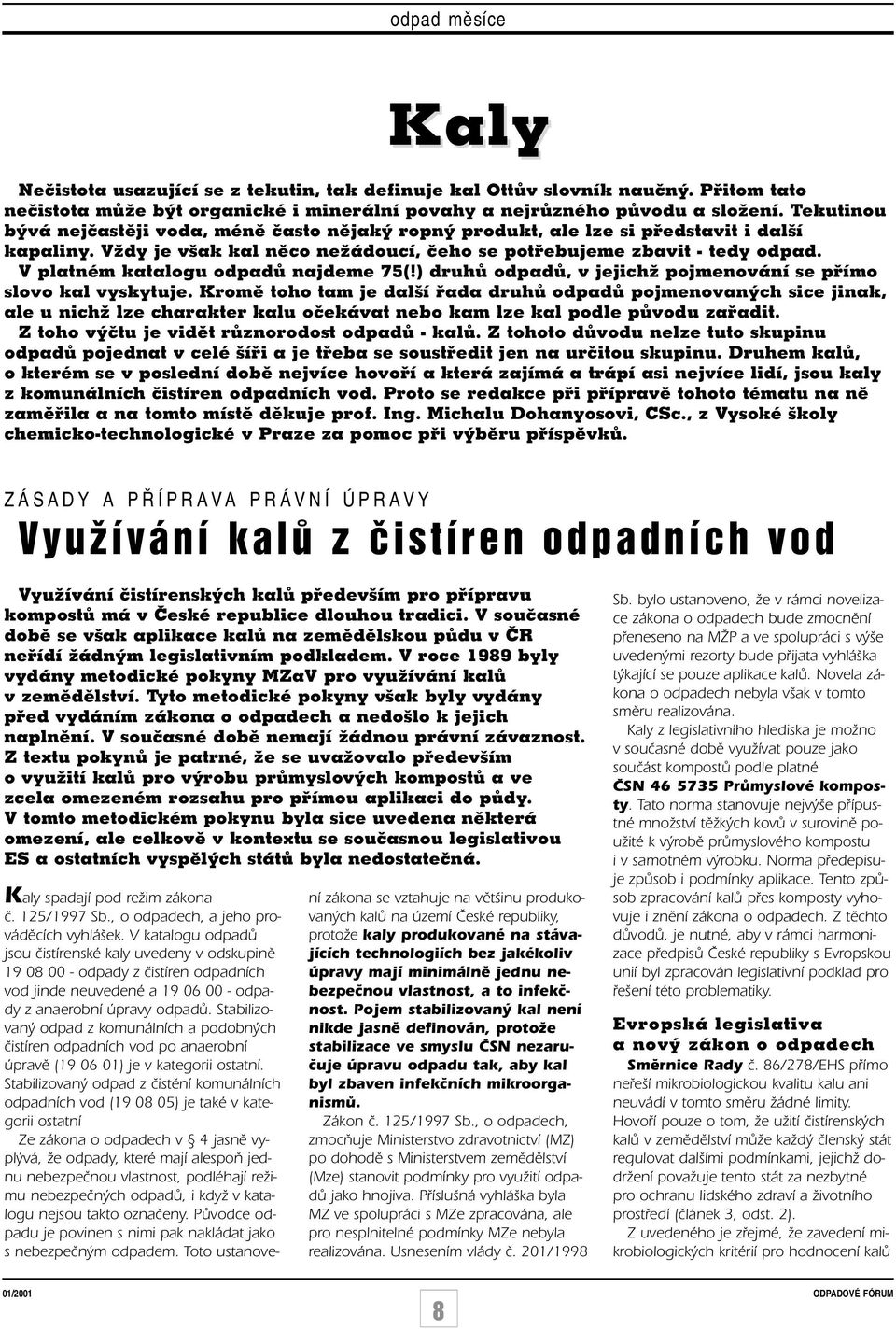 V platném katalogu odpadů najdeme 75(!) druhů odpadů, v jejichž pojmenování se přímo slovo kal vyskytuje.