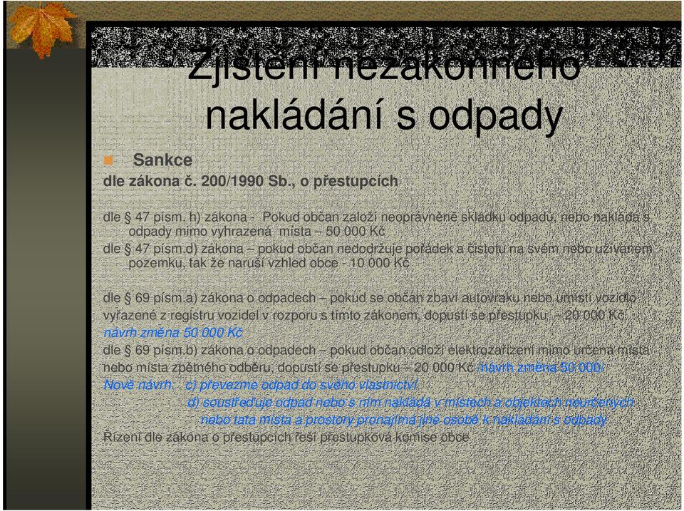 d) zákona pokud občan nedodržuje pořádek a čistotu na svém nebo užívaném pozemku, tak že naruší vzhled obce - 10 000 Kč dle 69 písm.