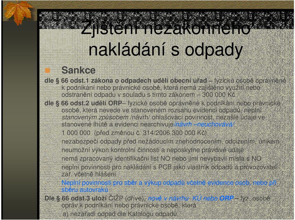 2 udělí ORP fyzické osobě oprávněné k podnikání nebo právnické osobě, která nevede ve stanoveném rozsahu evidenci odpadů, neplní stanoveným způsobem /návrh/ ohlašovací povinnost, nezašle údaje ve