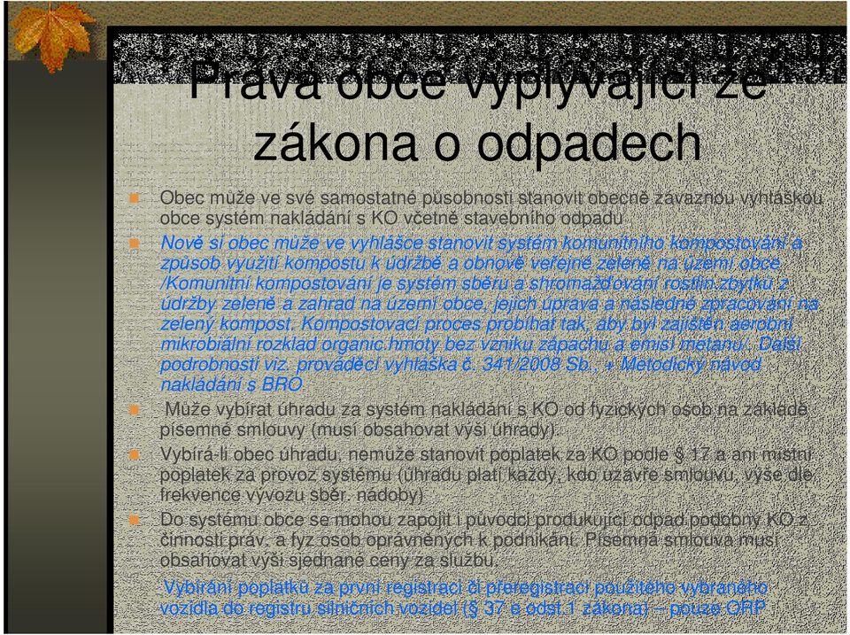 zbytků z údržby zeleně a zahrad na území obce, jejich úprava a následné zpracování na zelený kompost. Kompostovací proces probíhat tak, aby byl zajištěn aerobní mikrobiální rozklad organic.