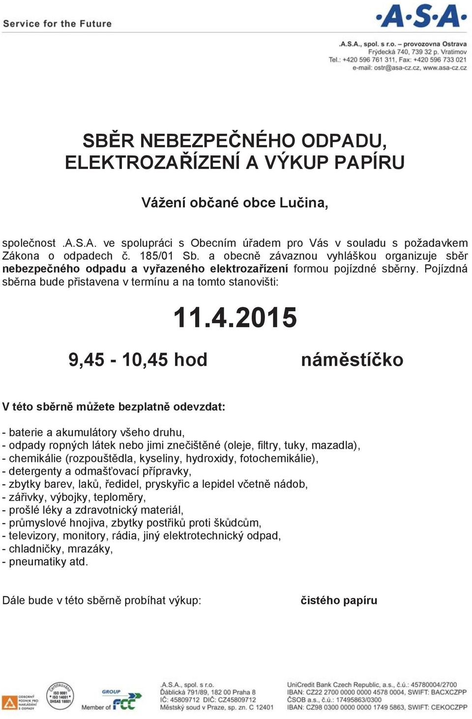 2015 9,45-10,45 hod nám stí ko V této sb rn m žete bezplatn odevzdat: - baterie a akumulátory všeho druhu, - odpady ropných látek nebo jimi zne išt né (oleje, filtry, tuky, mazadla), - chemikálie