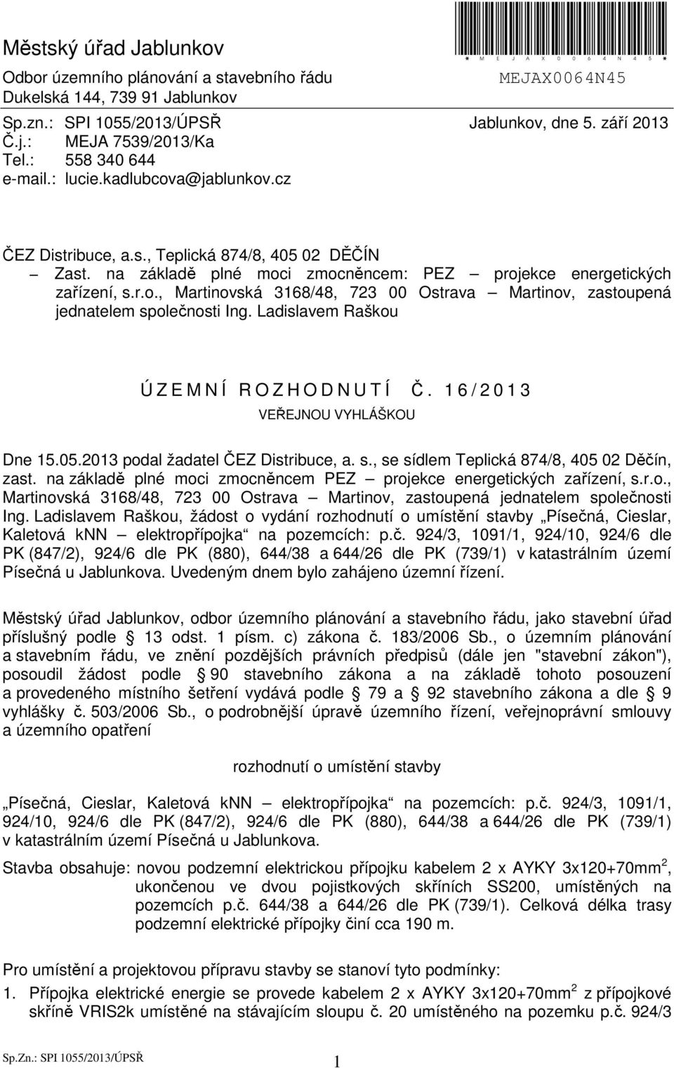 na základě plné moci zmocněncem: PEZ projekce energetických zařízení, s.r.o., Martinovská 3168/48, 723 00 Ostrava Martinov, zastoupená jednatelem společnosti Ing.