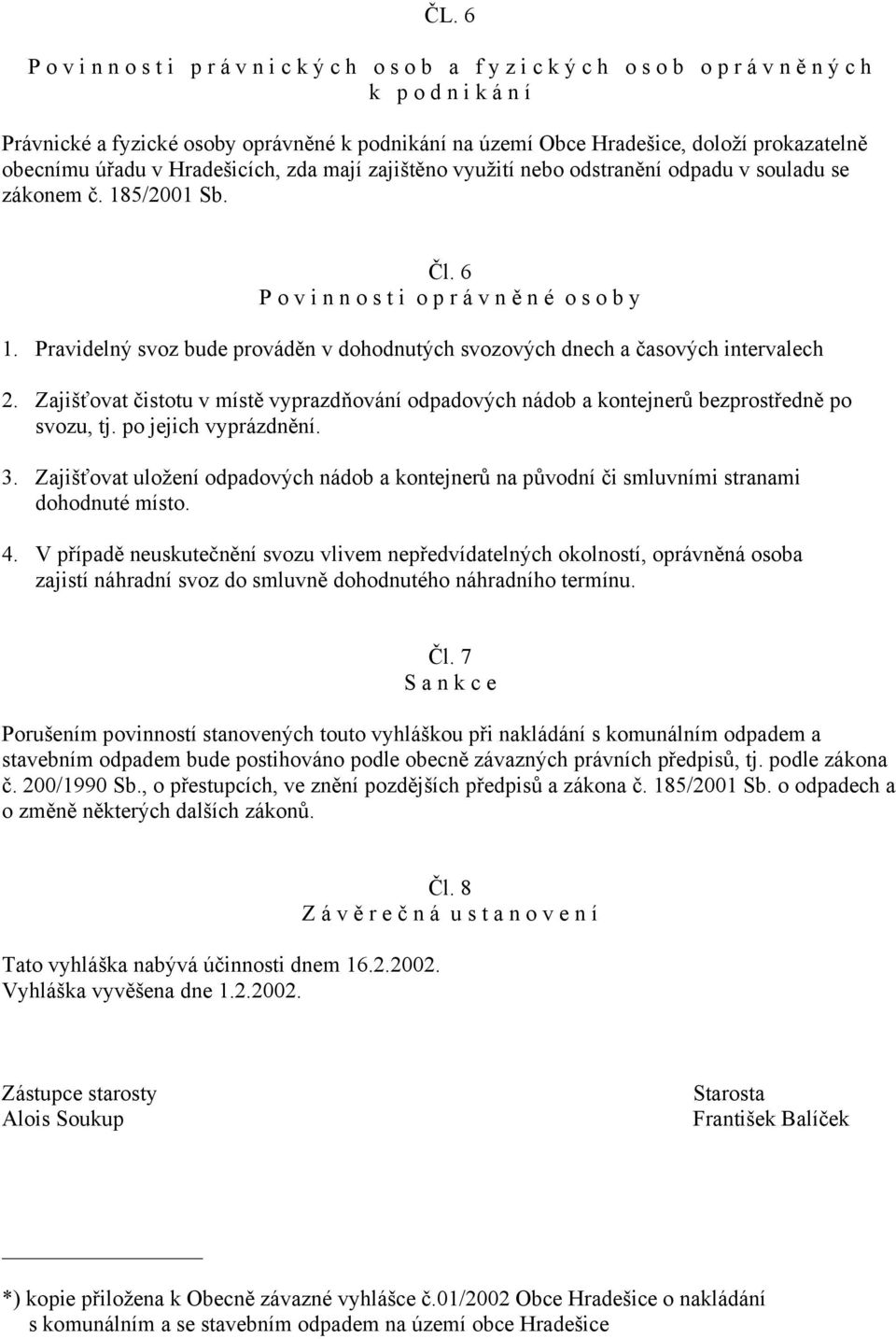 Pravidelný svoz bude prováděn v dohodnutých svozových dnech a časových intervalech 2. Zajišťovat čistotu v místě vyprazdňování odpadových nádob a kontejnerů bezprostředně po svozu, tj.