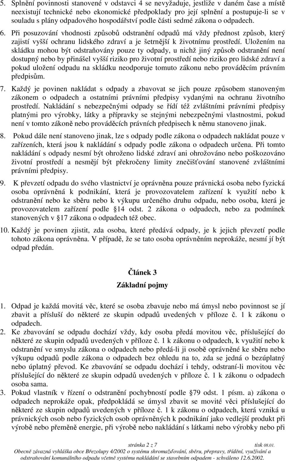 Při posuzování vhodnosti způsobů odstranění odpadů má vždy přednost způsob, který zajistí vyšší ochranu lidského zdraví a je šetrnější k životnímu prostředí.