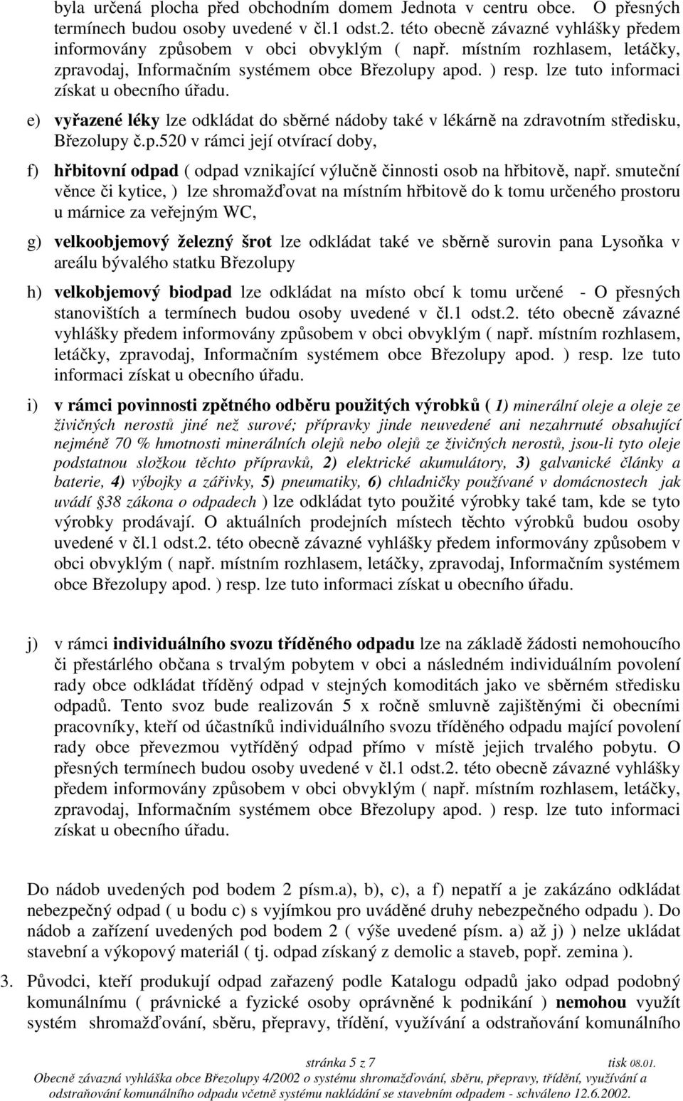 e) vyřazené léky lze odkládat do sběrné nádoby také v lékárně na zdravotním středisku, Březolupy