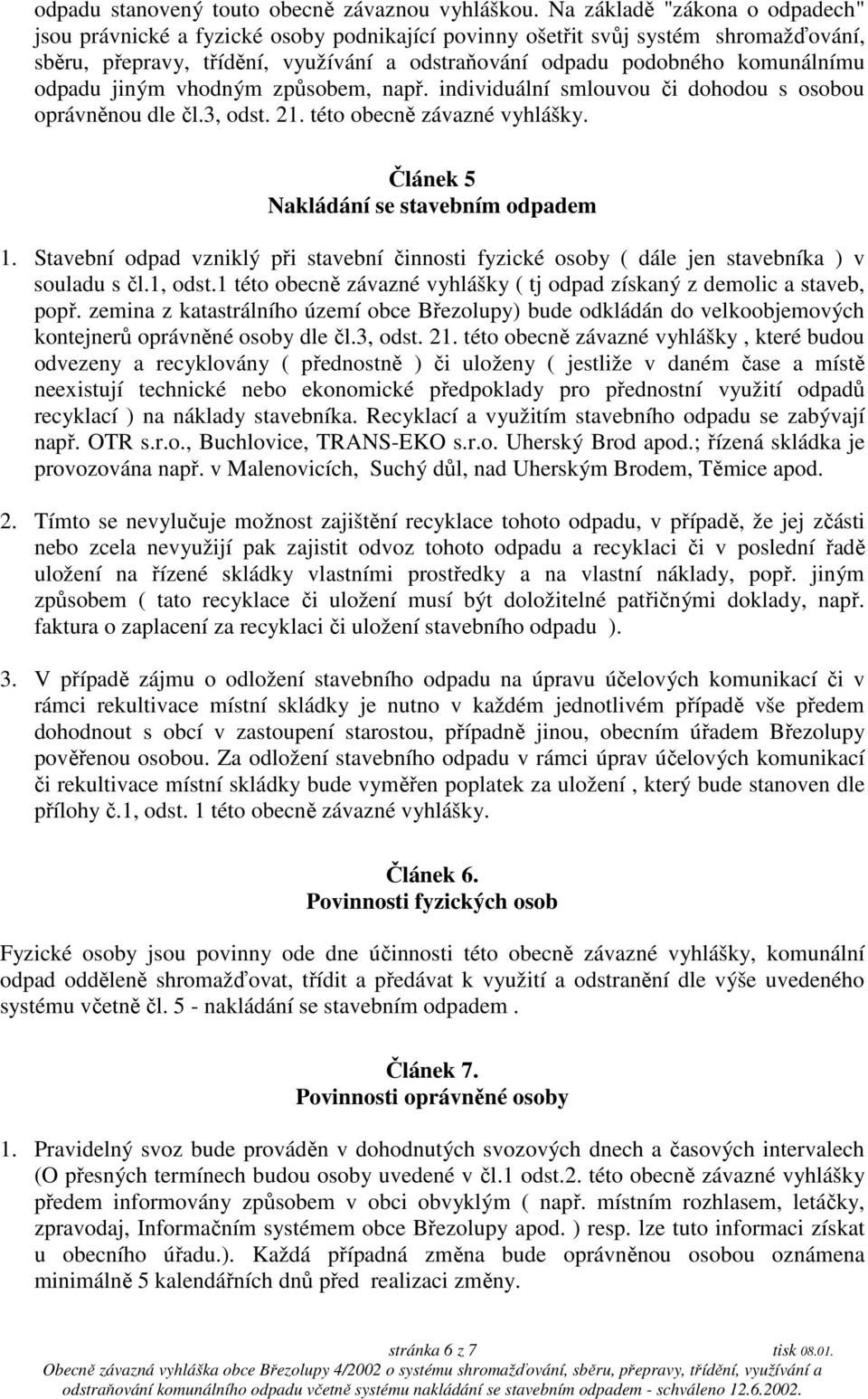 odpadu jiným vhodným způsobem, např. individuální smlouvou či dohodou s osobou oprávněnou dle čl.3, odst. 21. této obecně závazné vyhlášky. Článek 5 Nakládání se stavebním odpadem 1.