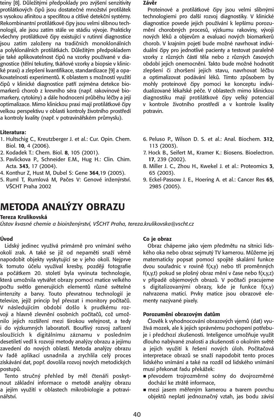 Prakticky všechny protilátkové čipy existující v rutinní diagnostice jsou zatím založeny na tradičních monoklonálních a polyklonálních protilátkách.