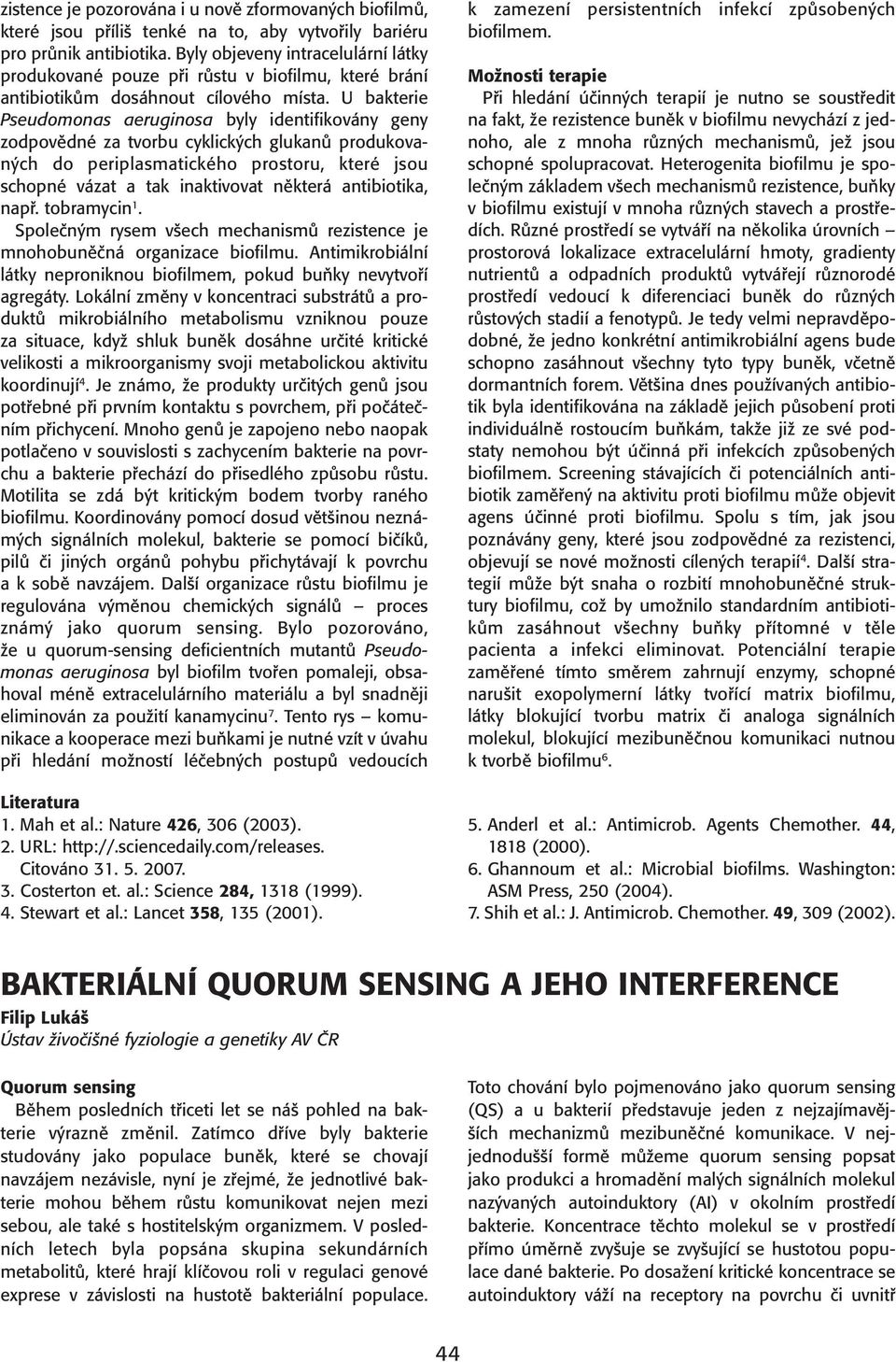 U bakterie Pseudomonas aeruginosa byly identifikovány geny zodpovědné za tvorbu cyklických glukanů produkovaných do periplasmatického prostoru, které jsou schopné vázat a tak inaktivovat některá