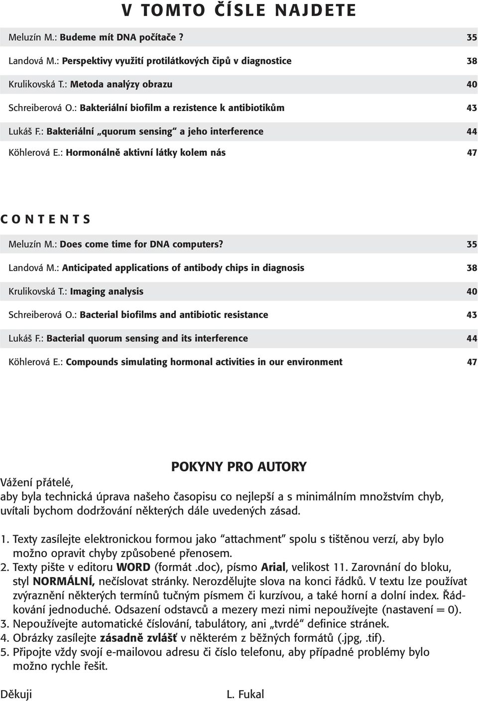 : Does come time for DNA computers? 35 Landová M.: Anticipated applications of antibody chips in diagnosis 38 Krulikovská T.: Imaging analysis 40 Schreiberová O.