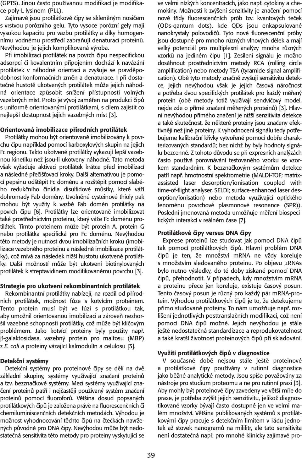 Při imobilizaci protilátek na povrch čipu nespecifickou adsorpcí či kovalentním připojením dochází k navázání protilátek v náhodné orientaci a zvyšuje se pravděpodobnost konformačních změn a