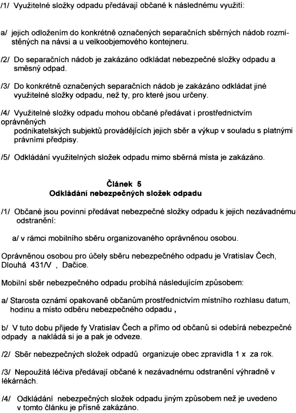 /3/ Do konkrétně označených separačních nádob je zakázáno odkládat jiné využitelné složky odpadu, než ty, pro které jsou určeny.