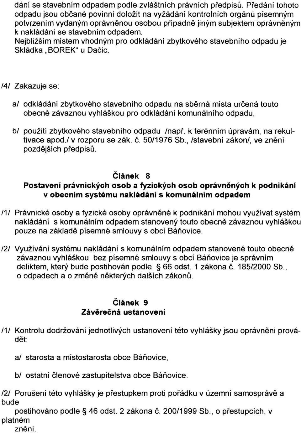 Nejbližším místem vhodným pro odkládání zbytkového stavebního odpadu je Skládka "BOREK" u Dačic.