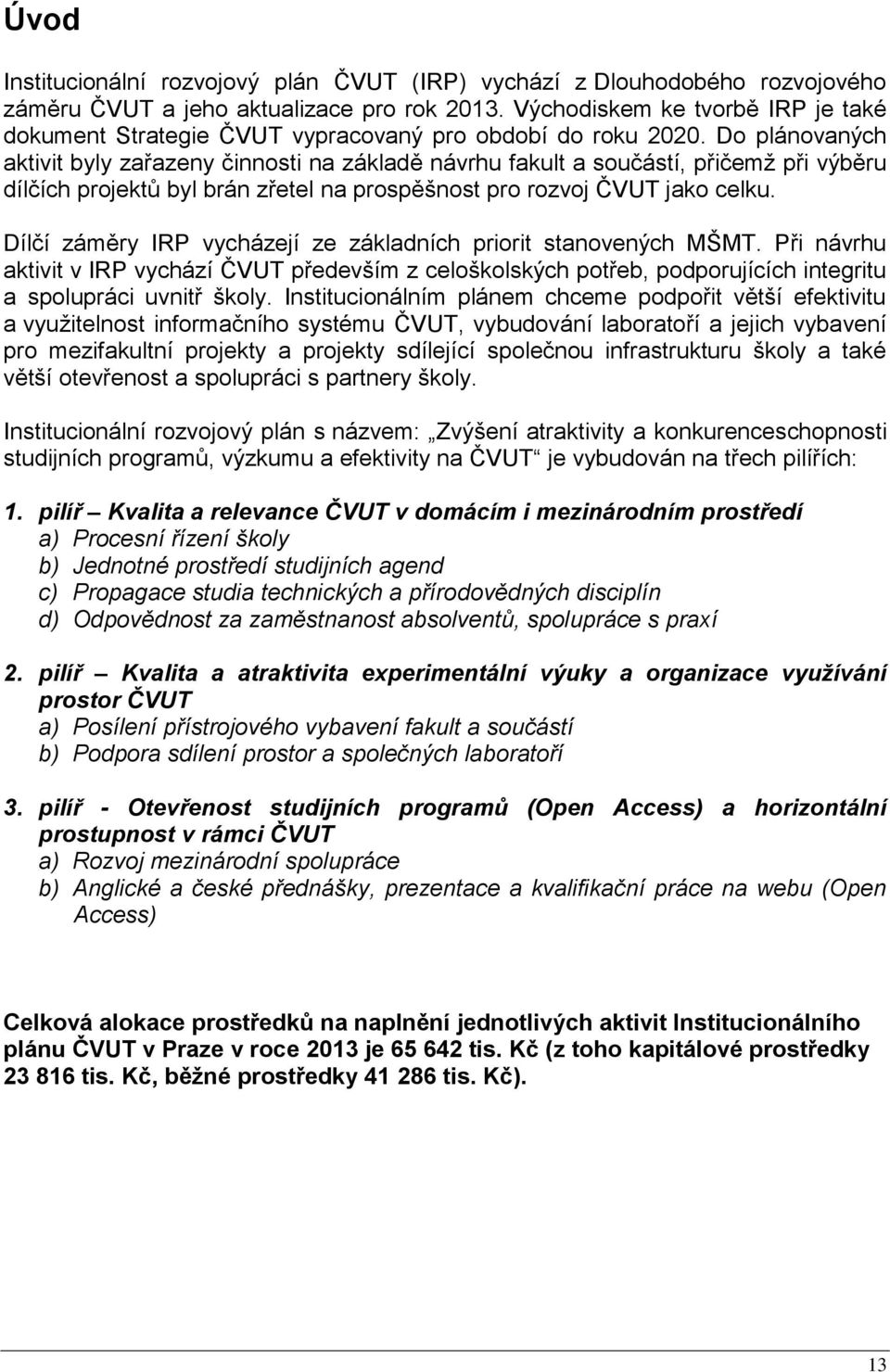 Do plánovaných aktivit byly zařazeny činnosti na základě návrhu fakult a součástí, přičemž při výběru dílčích projektů byl brán zřetel na prospěšnost pro rozvoj ČVUT jako celku.