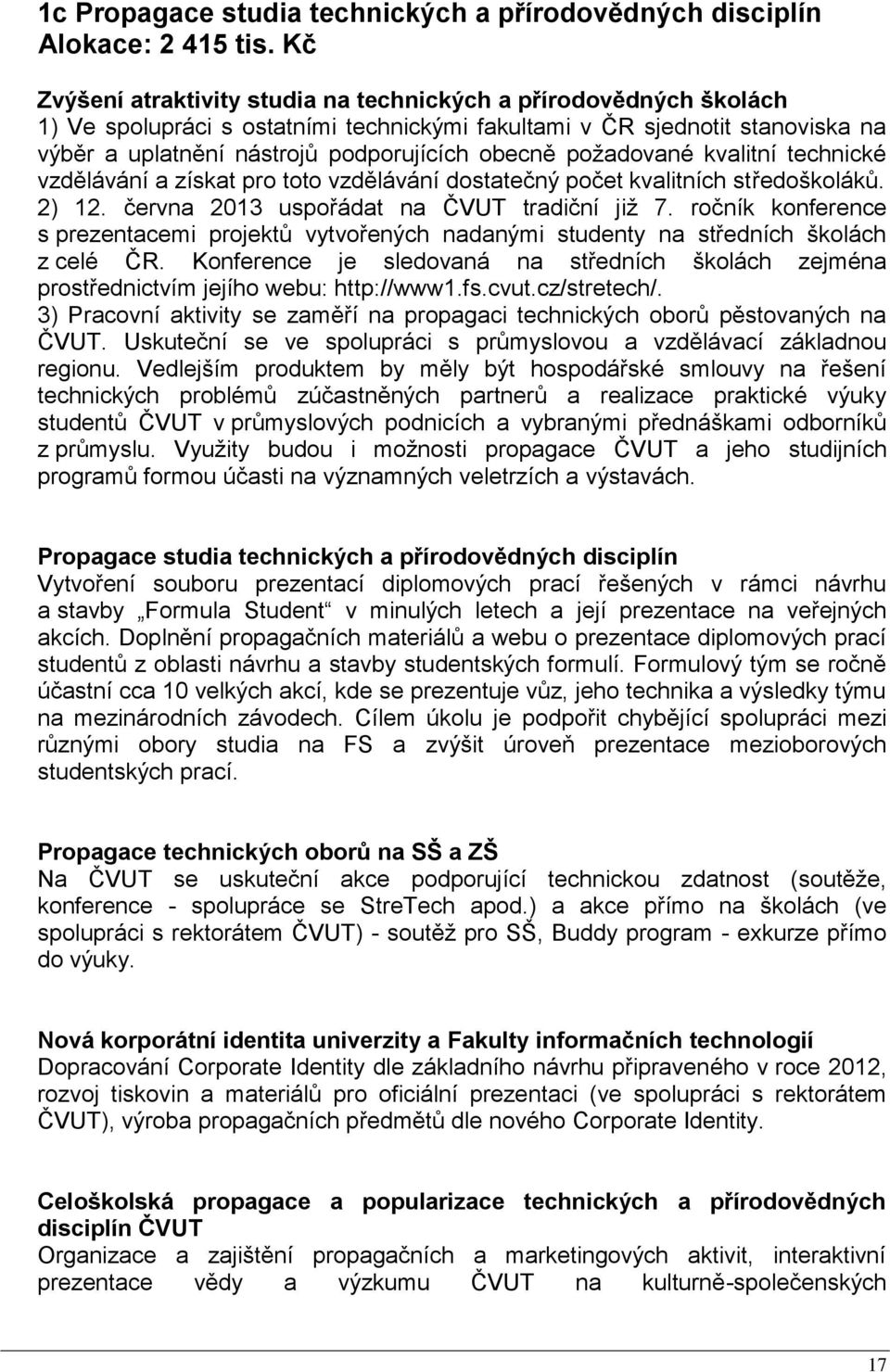 požadované kvalitní technické vzdělávání a získat pro toto vzdělávání dostatečný počet kvalitních středoškoláků. 2) 12. června 2013 uspořádat na ČVUT tradiční již 7.