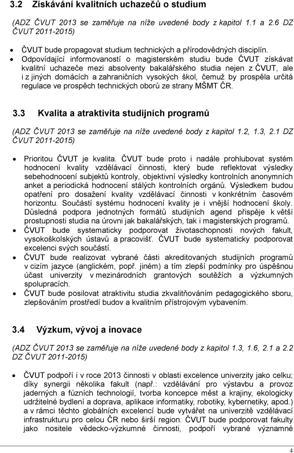 prospěla určitá regulace ve prospěch technických oborů ze strany MŠMT ČR. 3.3 Kvalita a atraktivita studijních programů (ADZ ČVUT 2013 se zaměřuje na níže uvedené body z kapitol 1.2, 1.3, 2.