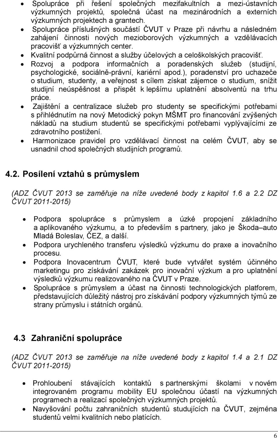 Kvalitní podpůrná činnost a služby účelových a celoškolských pracovišť. Rozvoj a podpora informačních a poradenských služeb (studijní, psychologické, sociálně-právní, kariérní apod.