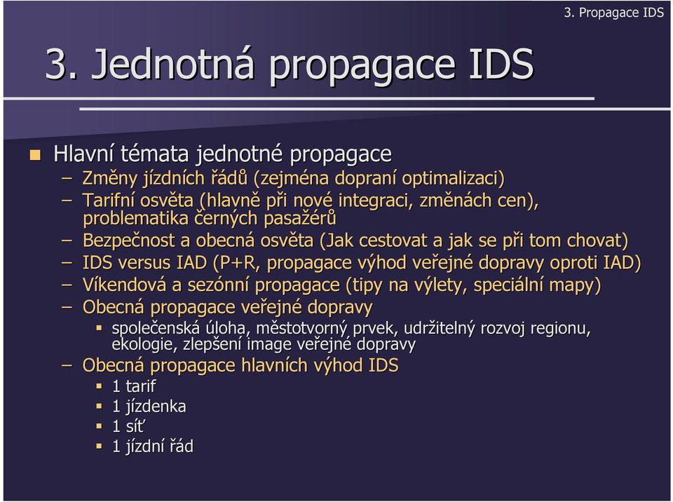 ejné dopravy oproti IAD) Víkendová a sezónn nní propagace (tipy na výlety, speciáln lní mapy) Obecná propagace veřejn ejné dopravy společensk enská úloha,