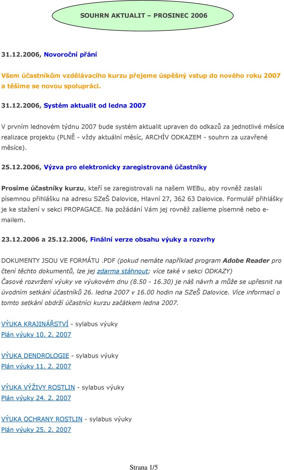 2006, Systém aktualit od ledna 2007 V prvním lednovém týdnu 2007 bude systém aktualit upraven do odkazů za jednotlivé měsíce realizace projektu (PLNĚ - vždy aktuální měsíc, ARCHÍV ODKAZEM - souhrn za