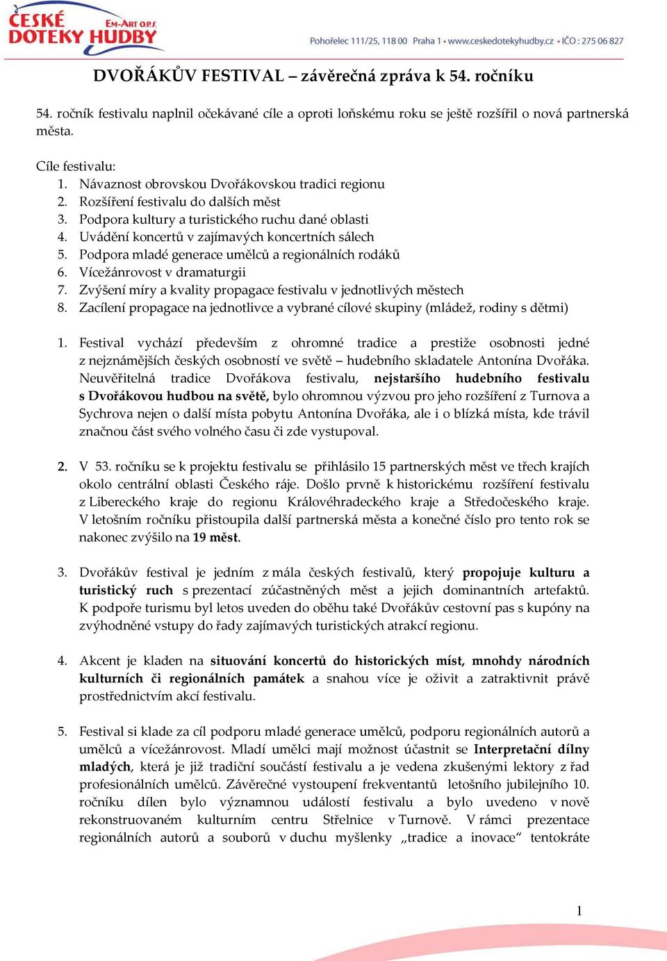 Pdpra mladé generace umělců a reginálních rdáků 6. Vícežánrvst v dramaturgii 7. Zvýšení míry a kvality prpagace festivalu v jedntlivých městech 8.