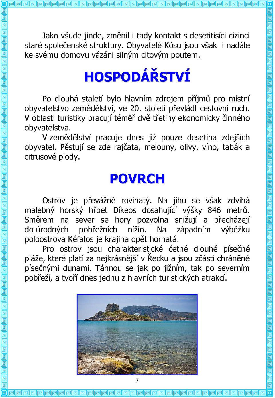 V oblasti turistiky pracují téměř dvě třetiny ekonomicky činného obyvatelstva. V zemědělství pracuje dnes již pouze desetina zdejších obyvatel.