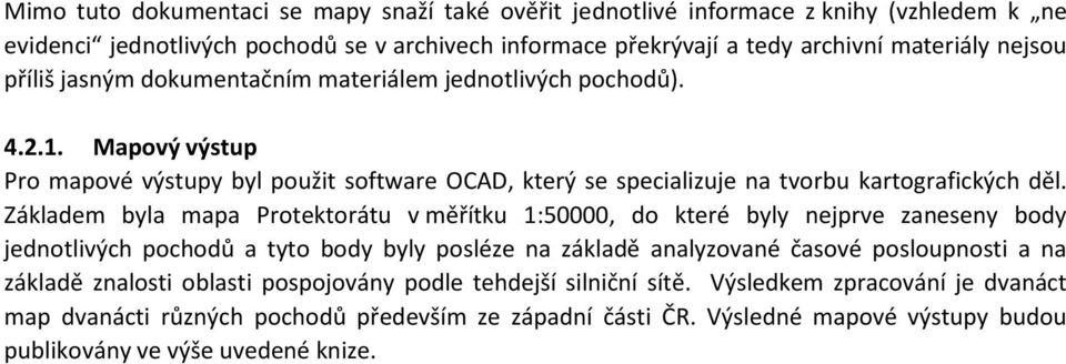 Základem byla mapa Protektorátu v měřítku 1:50000, do které byly nejprve zaneseny body jednotlivých pochodů a tyto body byly posléze na základě analyzované časové posloupnosti a na základě