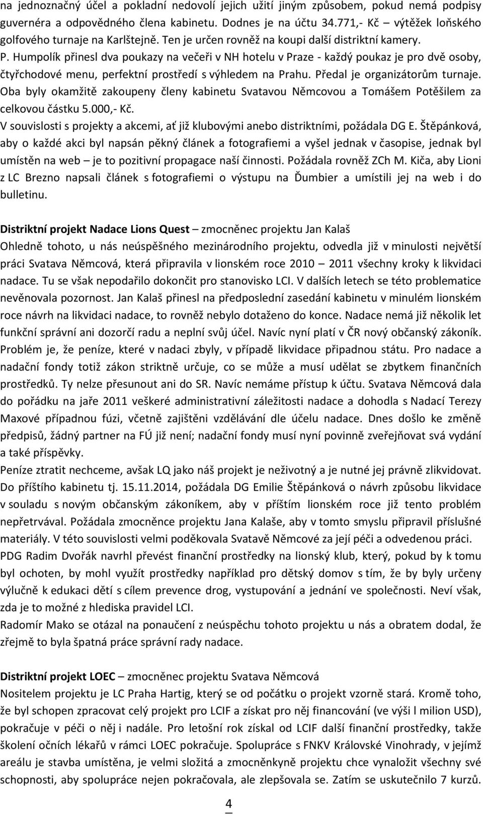 Humpolík přinesl dva poukazy na večeři v NH hotelu v Praze - každý poukaz je pro dvě osoby, čtyřchodové menu, perfektní prostředí s výhledem na Prahu. Předal je organizátorům turnaje.