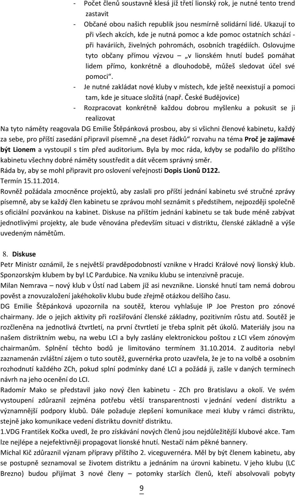 Oslovujme tyto občany přímou výzvou v lionském hnutí budeš pomáhat lidem přímo, konkrétně a dlouhodobě, můžeš sledovat účel své pomoci.