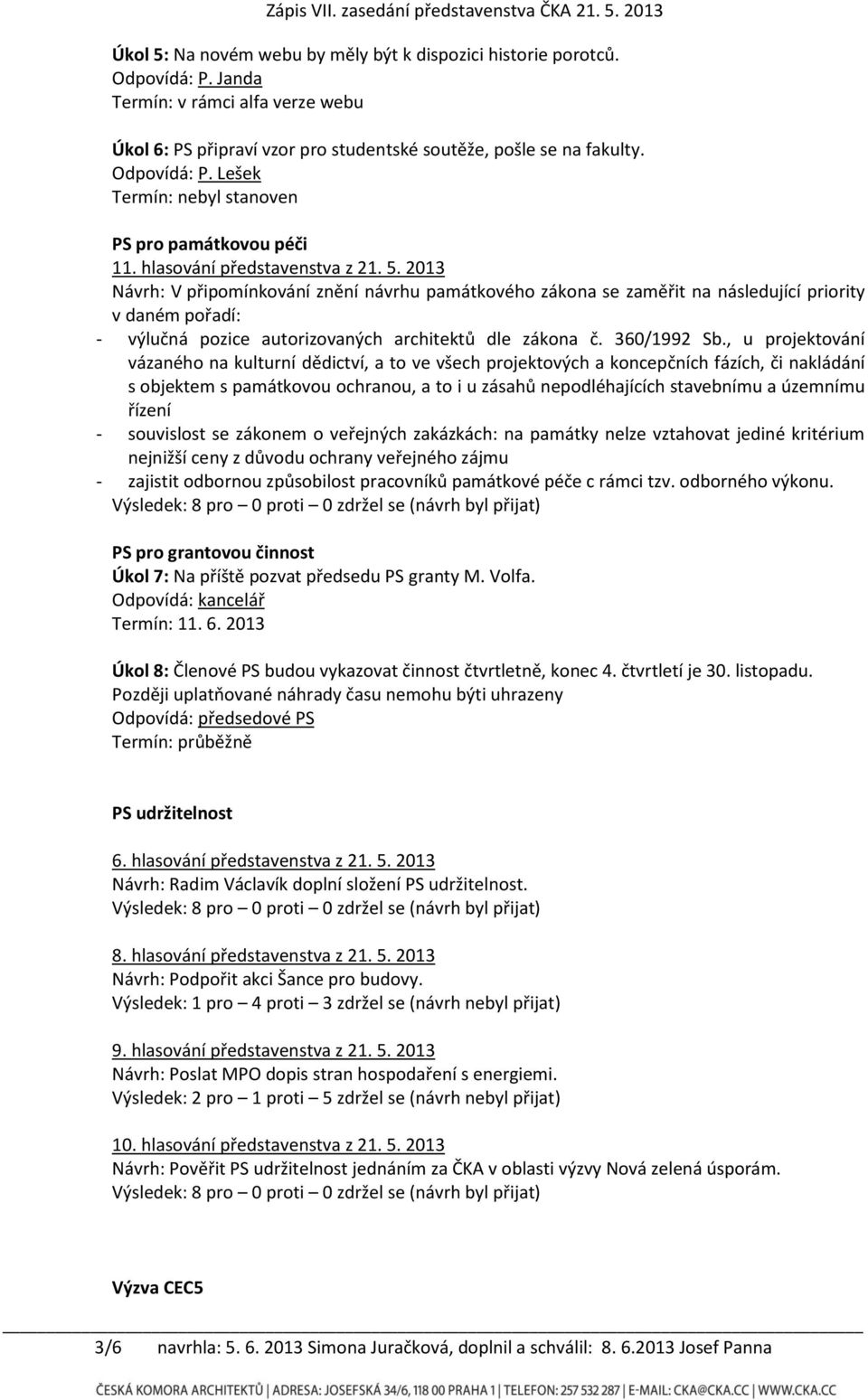 2013 Návrh: V připomínkování znění návrhu památkového zákona se zaměřit na následující priority v daném pořadí: - výlučná pozice autorizovaných architektů dle zákona č. 360/1992 Sb.