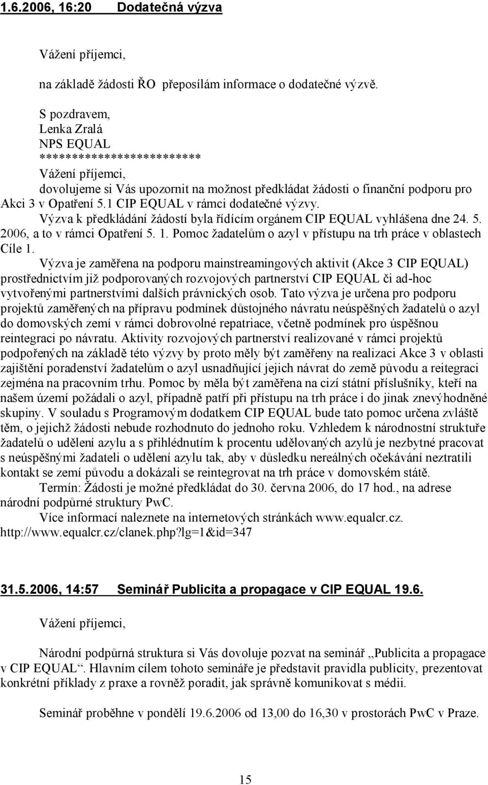 Výzva k předkládání žádostí byla řídícím orgánem CIP EQUAL vyhlášena dne 24. 5. 2006, a to v rámci Opatření 5. 1. Pomoc žadatelům o azyl v přístupu na trh práce v oblastech Cíle 1.