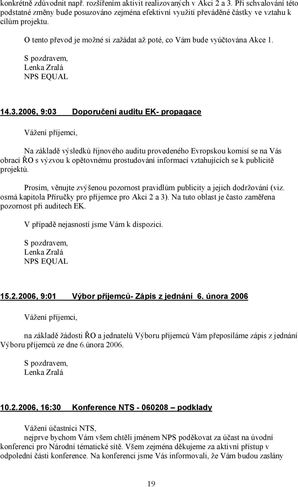 2006, 9:03 Doporučení auditu EK- propagace Na základě výsledků říjnového auditu provedeného Evropskou komisí se na Vás obrací ŘO s výzvou k opětovnému prostudování informací vztahujících se k