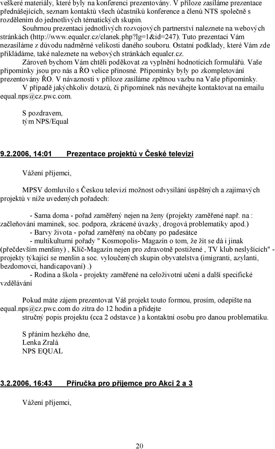 Souhrnou prezentaci jednotlivých rozvojových partnerství naleznete na webových stránkách (http://www.equalcr.cz/clanek.php?lg=1&id=247).