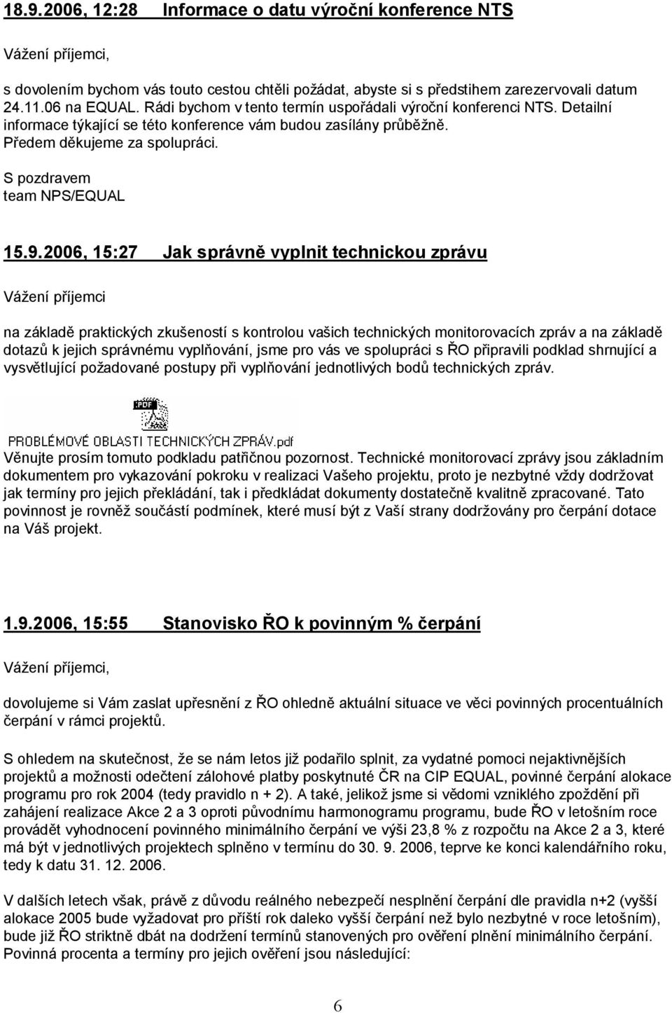 9.2006, 15:27 Jak správně vyplnit technickou zprávu Vážení příjemci na základě praktických zkušeností s kontrolou vašich technických monitorovacích zpráv a na základě dotazů k jejich správnému